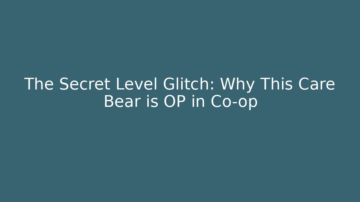 The Secret Level Glitch: Why This Care Bear is OP in Co-op