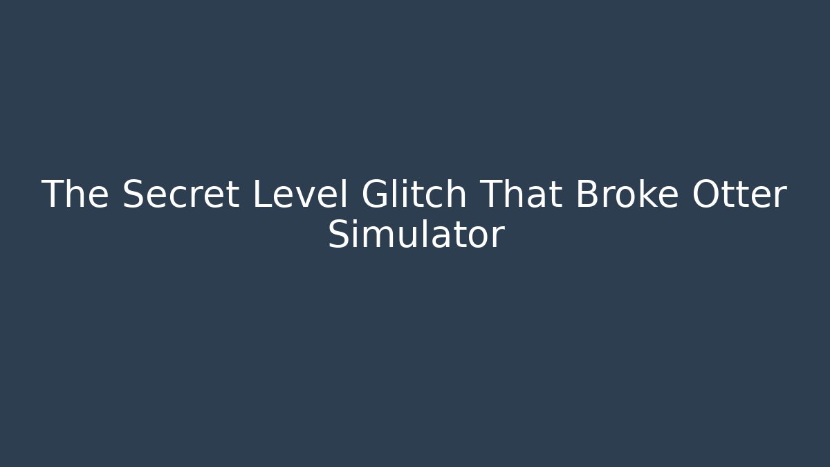 The Secret Level Glitch That Broke Otter Simulator