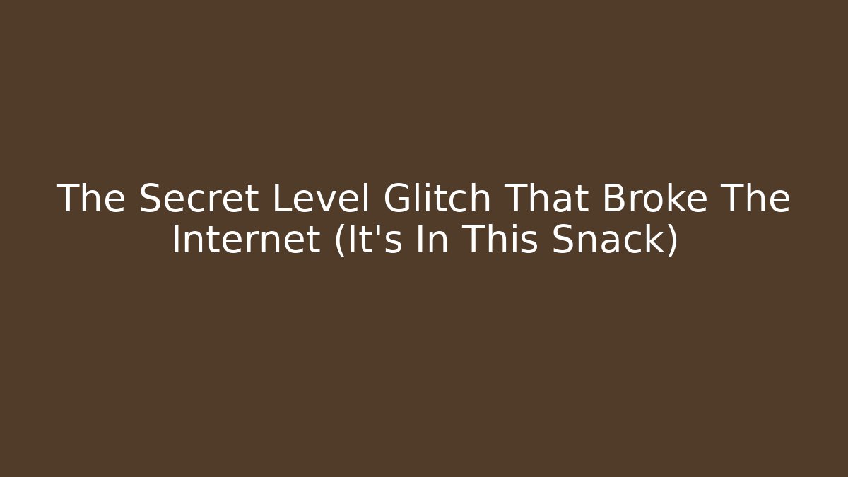 The Secret Level Glitch That Broke The Internet (It’s In This Snack)
