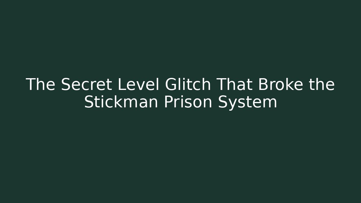 The Secret Level Glitch That Broke the Stickman Prison System