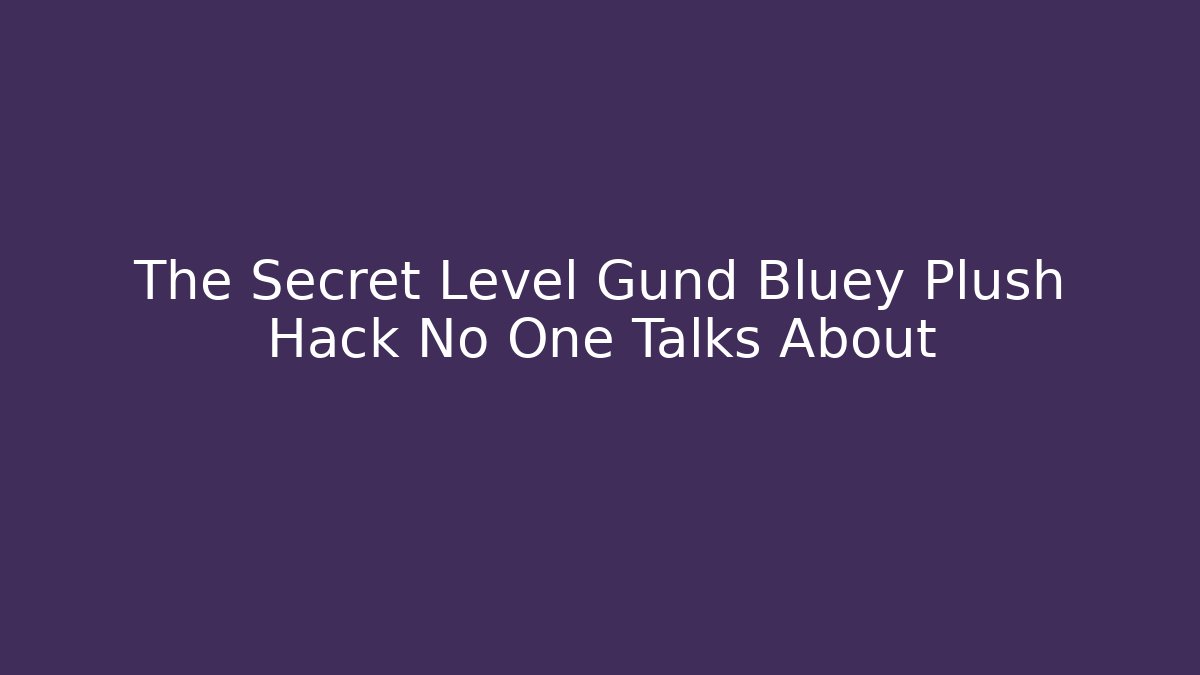 The Secret Level Gund Bluey Plush Hack No One Talks About