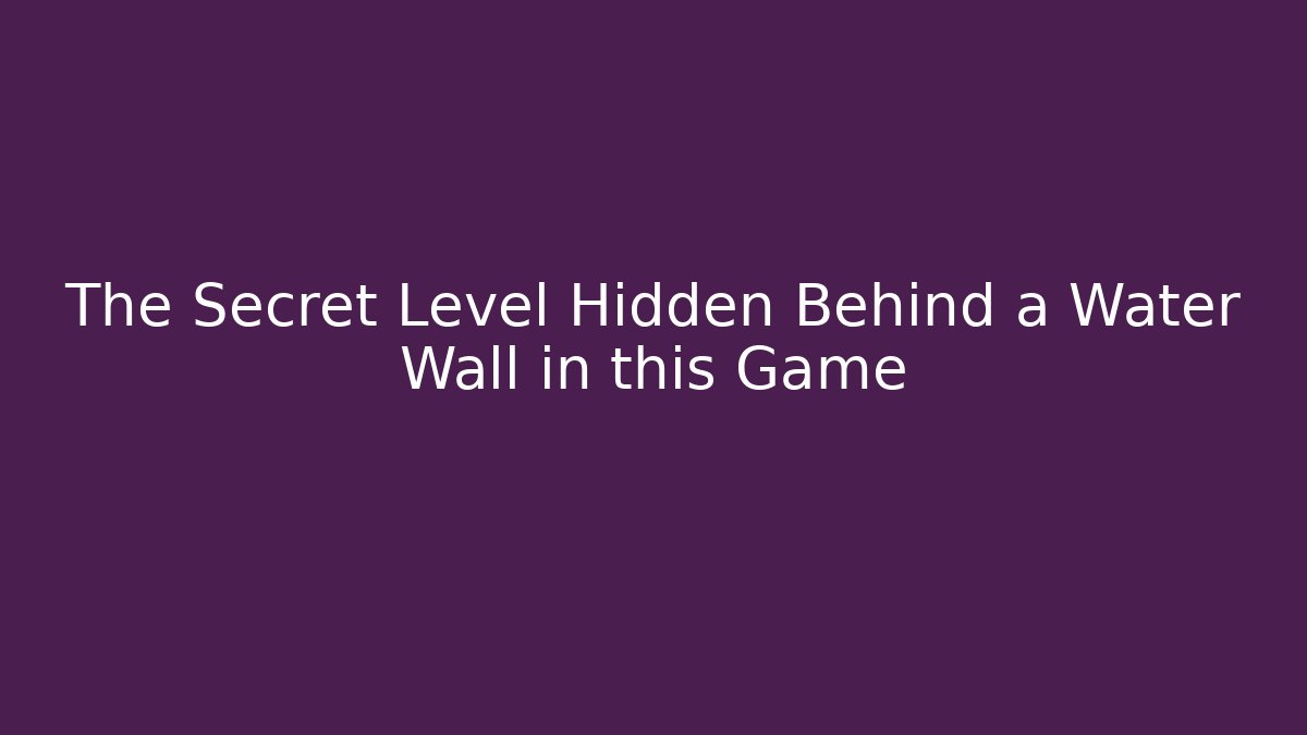 The Secret Level Hidden Behind a Water Wall in this Game