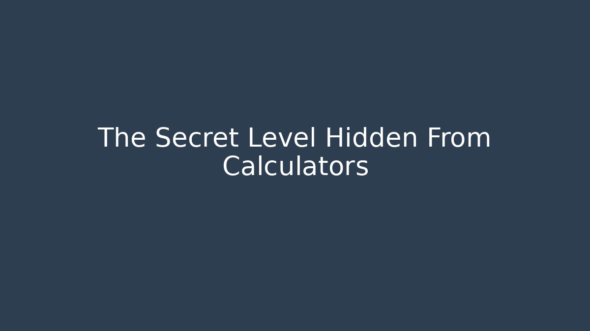 The Secret Level Hidden From Calculators