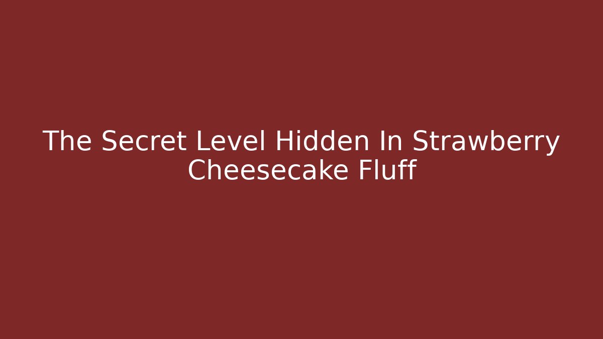 The Secret Level Hidden In Strawberry Cheesecake Fluff