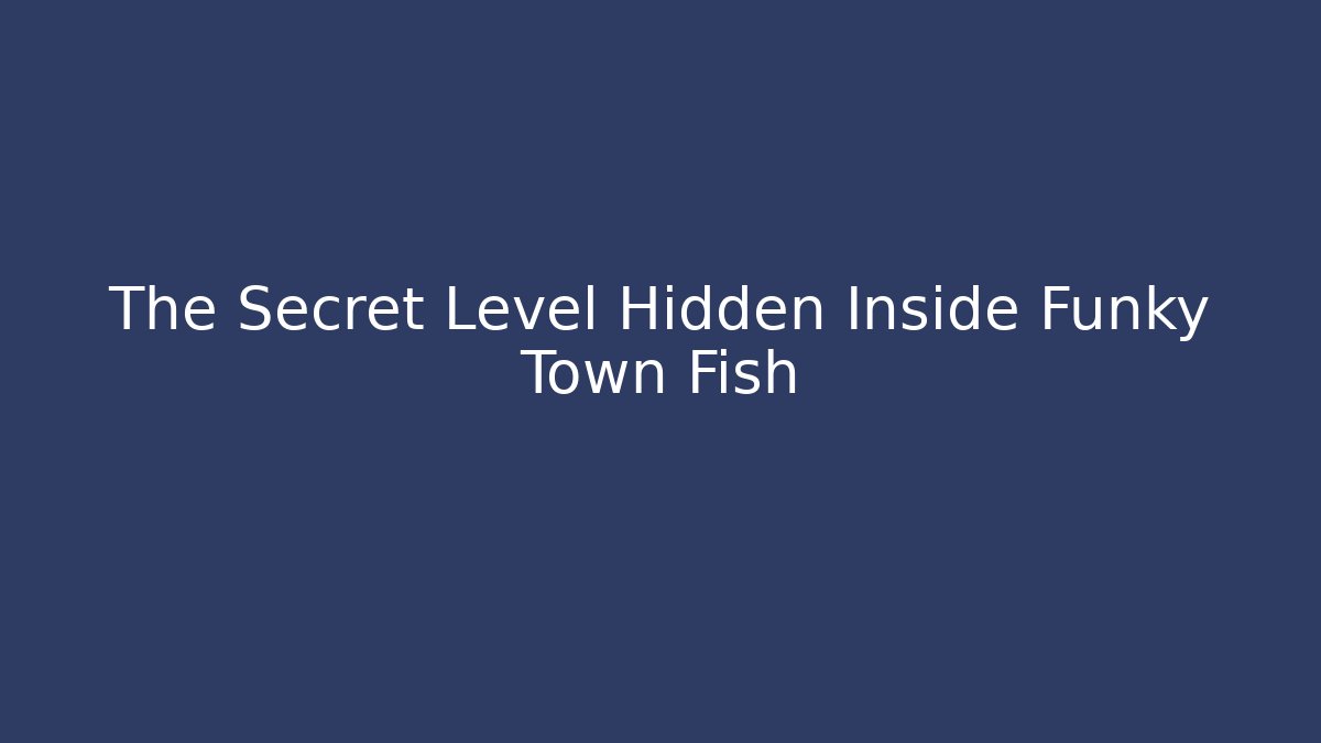 The Secret Level Hidden Inside Funky Town Fish