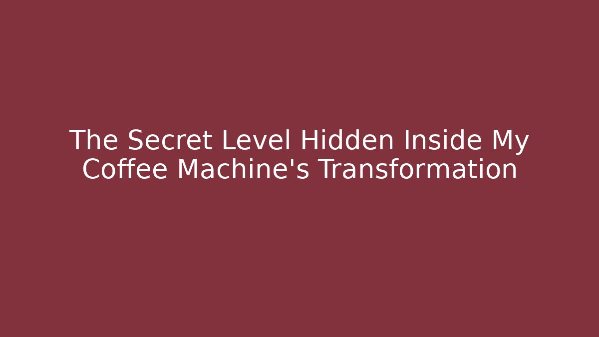 The Secret Level Hidden Inside My Coffee Machine's Transformation