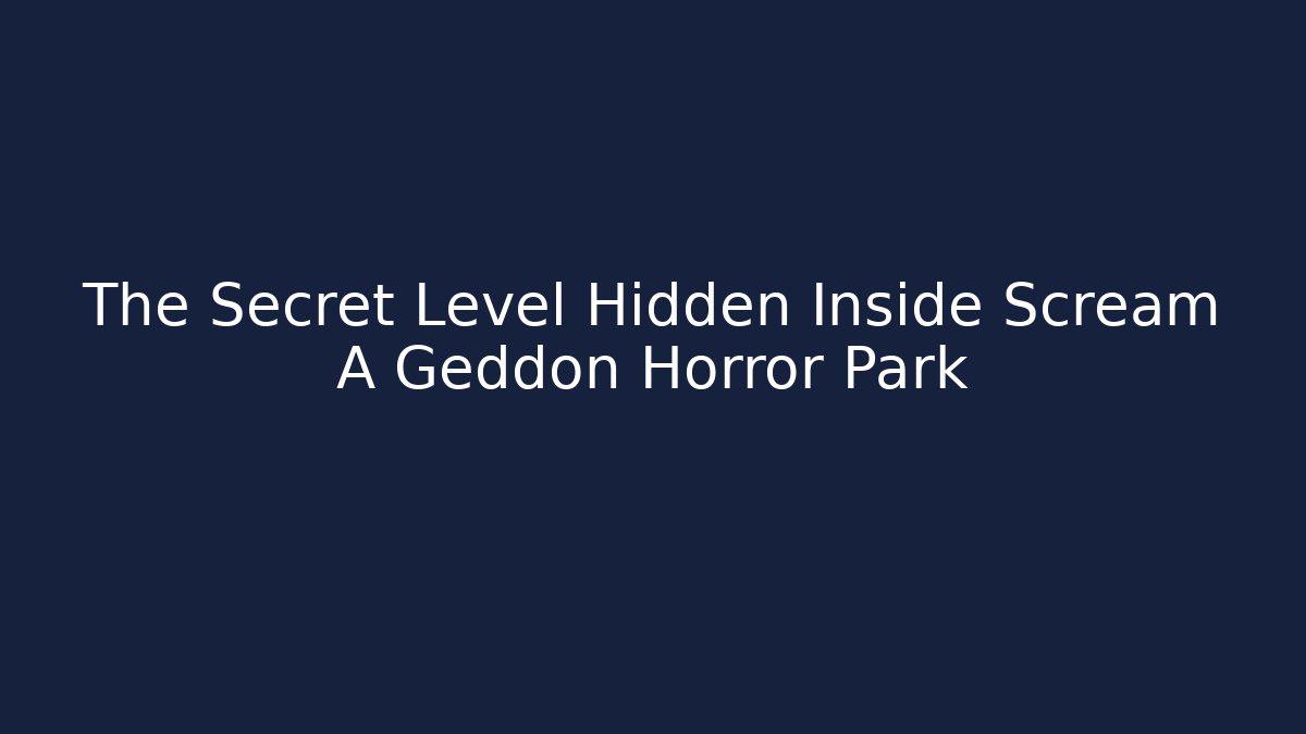 The Secret Level Hidden Inside Scream A Geddon Horror Park