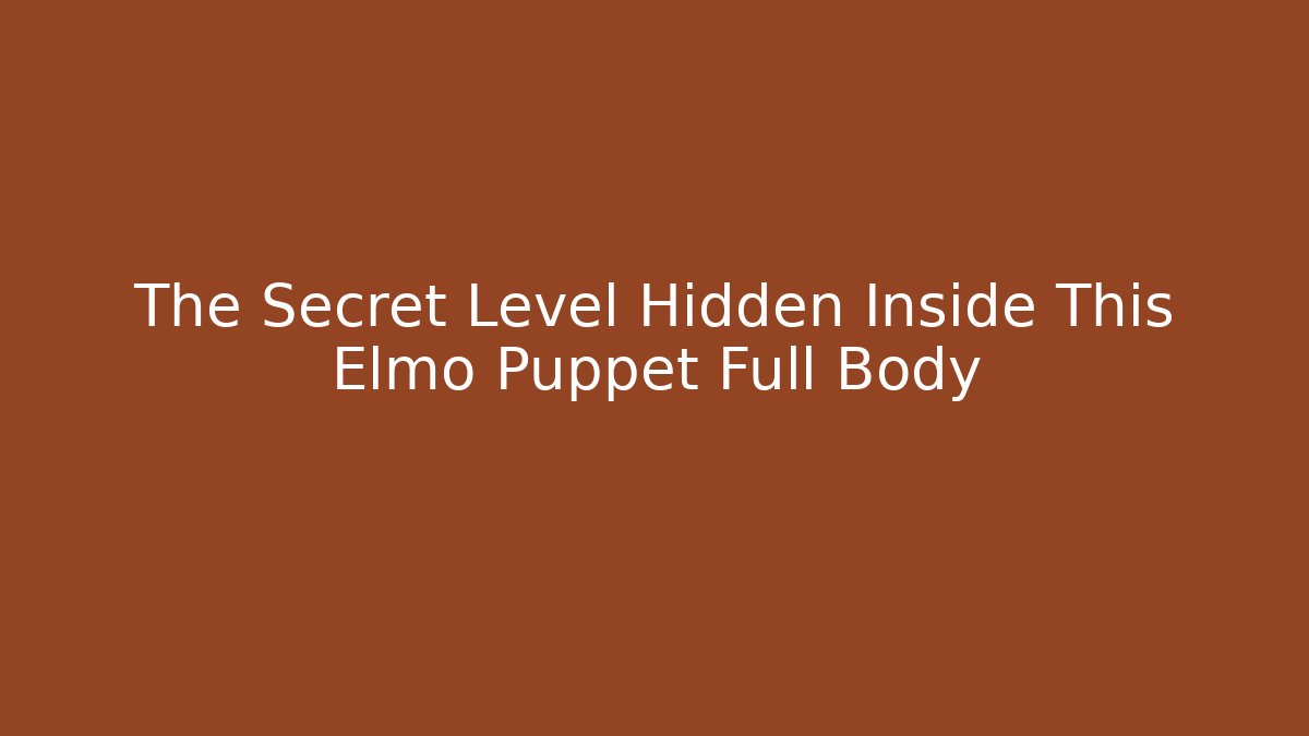 The Secret Level Hidden Inside This Elmo Puppet Full Body