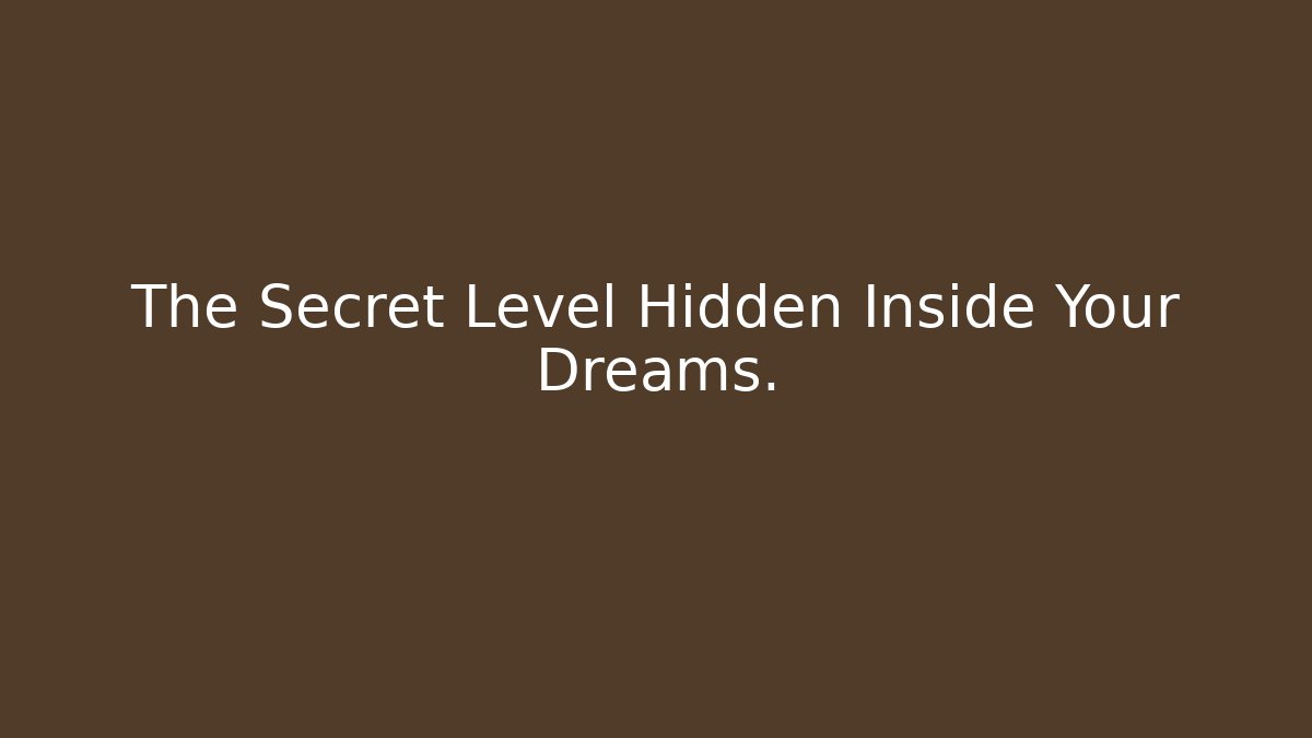 The Secret Level Hidden Inside Your Dreams.