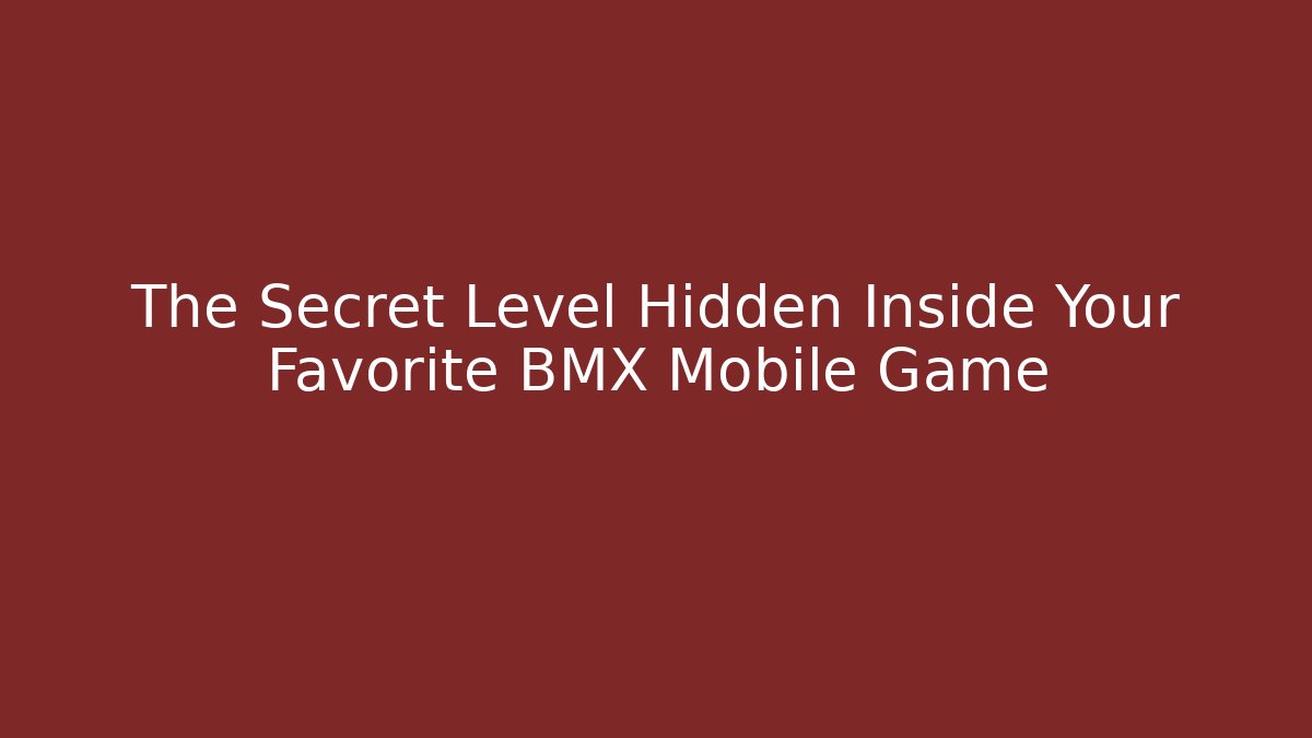 The Secret Level Hidden Inside Your Favorite BMX Mobile Game