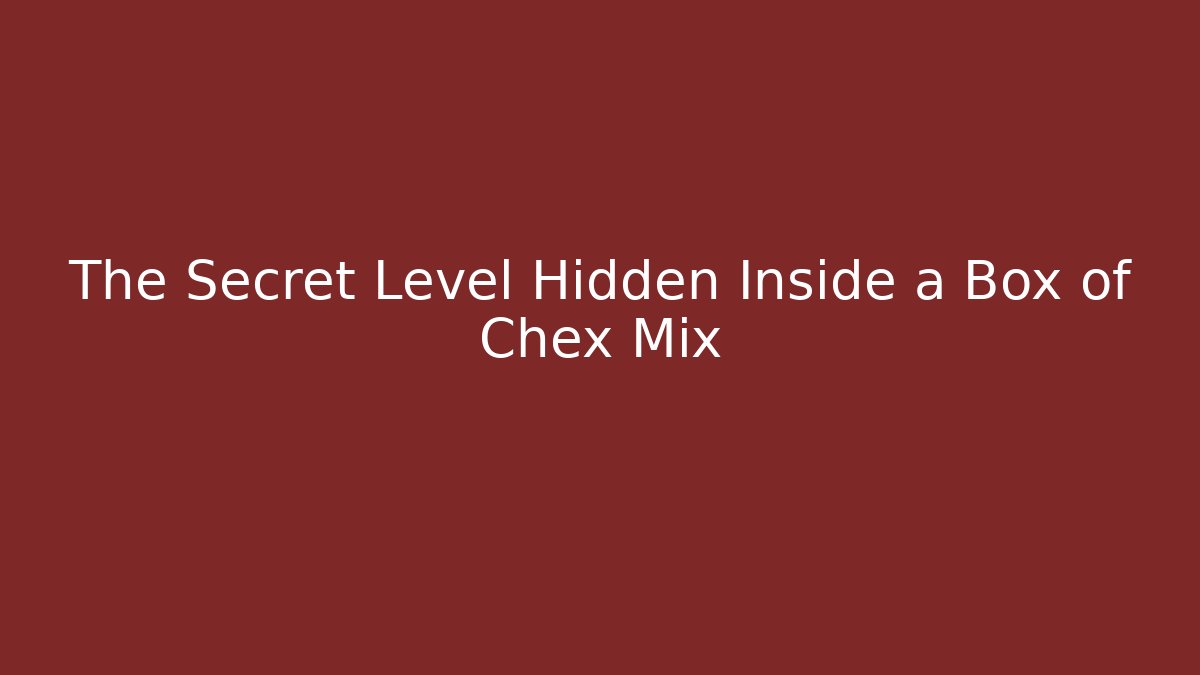 The Secret Level Hidden Inside a Box of Chex Mix