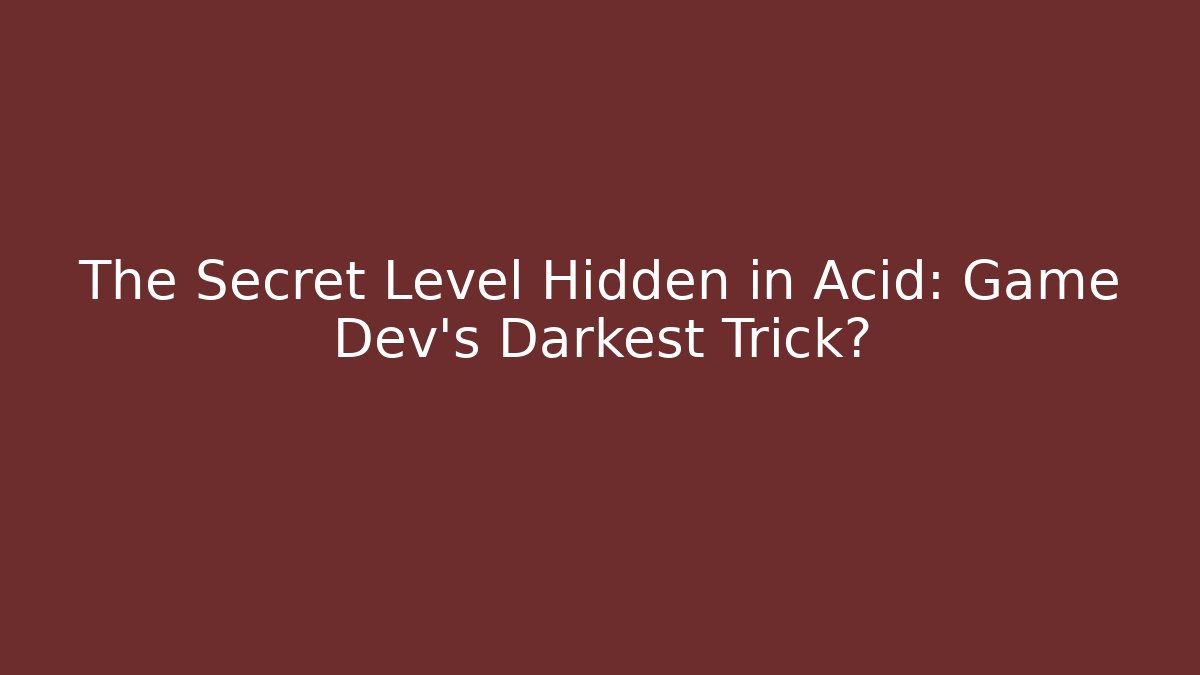 The Secret Level Hidden in Acid: Game Dev's Darkest Trick?
