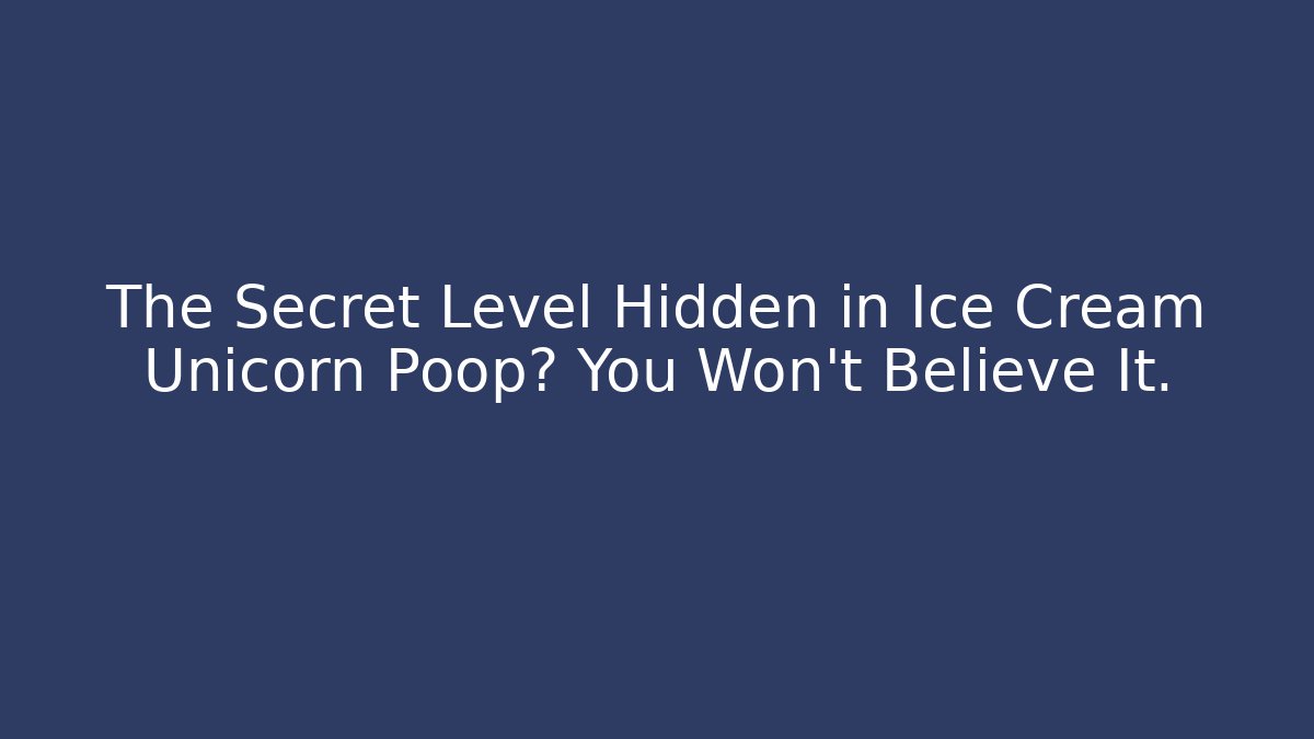 The Secret Level Hidden in Ice Cream Unicorn Poop? You Won't Believe It.