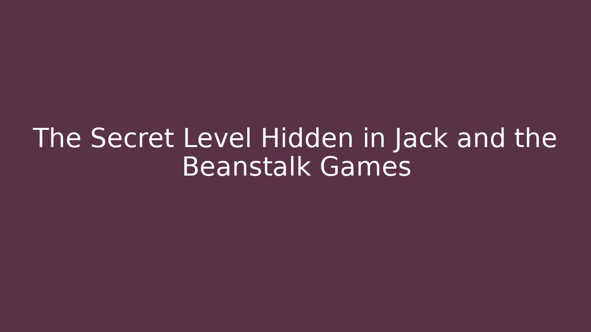 The Secret Level Hidden in Jack and the Beanstalk Games