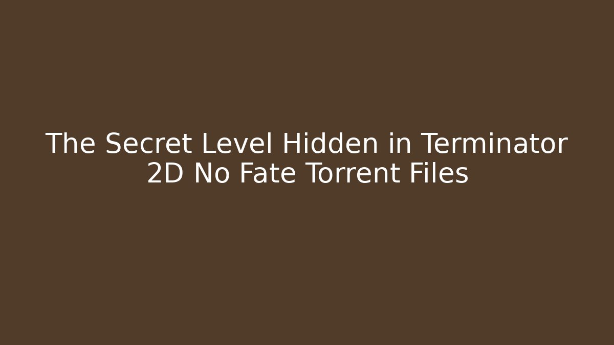 The Secret Level Hidden in Terminator 2D No Fate Torrent Files