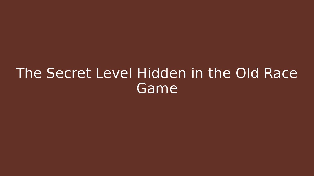 The Secret Level Hidden in the Old Race Game