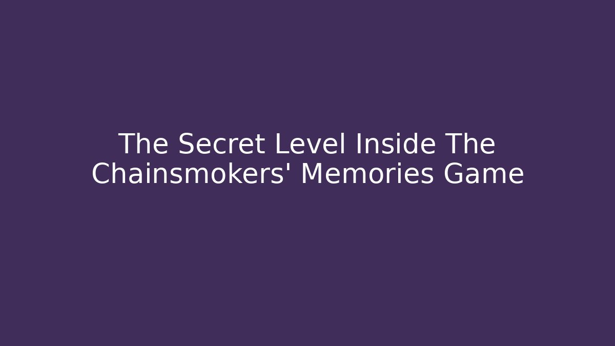 The Secret Level Inside The Chainsmokers' Memories Game