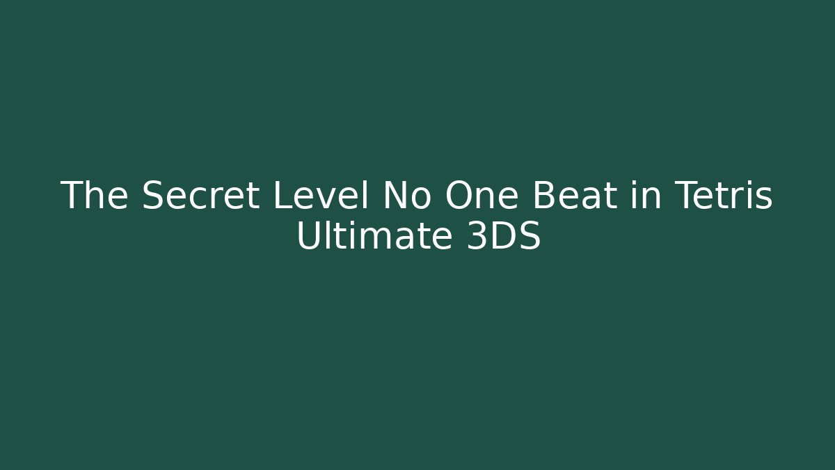 The Secret Level No One Beat in Tetris Ultimate 3DS