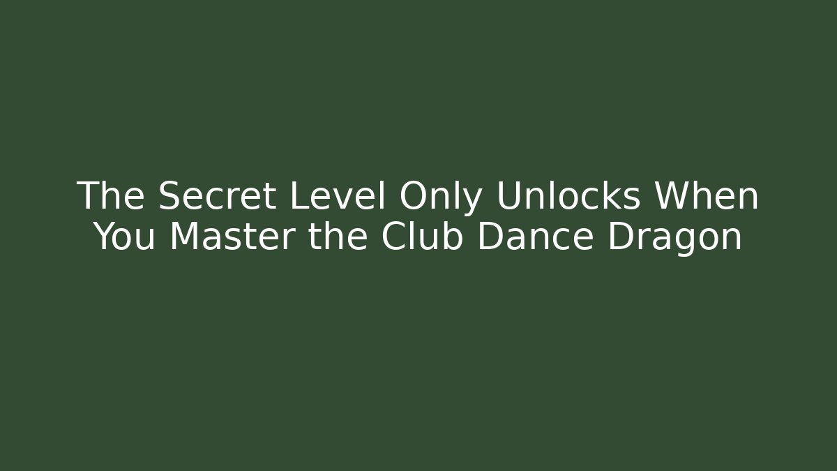 The Secret Level Only Unlocks When You Master the Club Dance Dragon