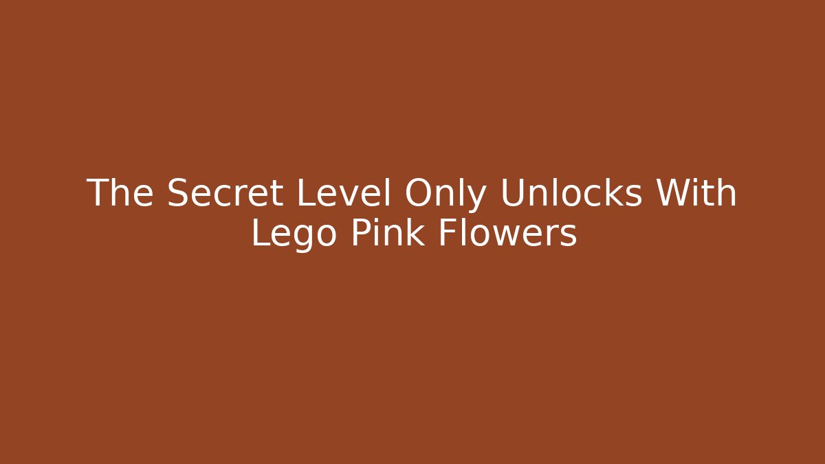 The Secret Level Only Unlocks With Lego Pink Flowers