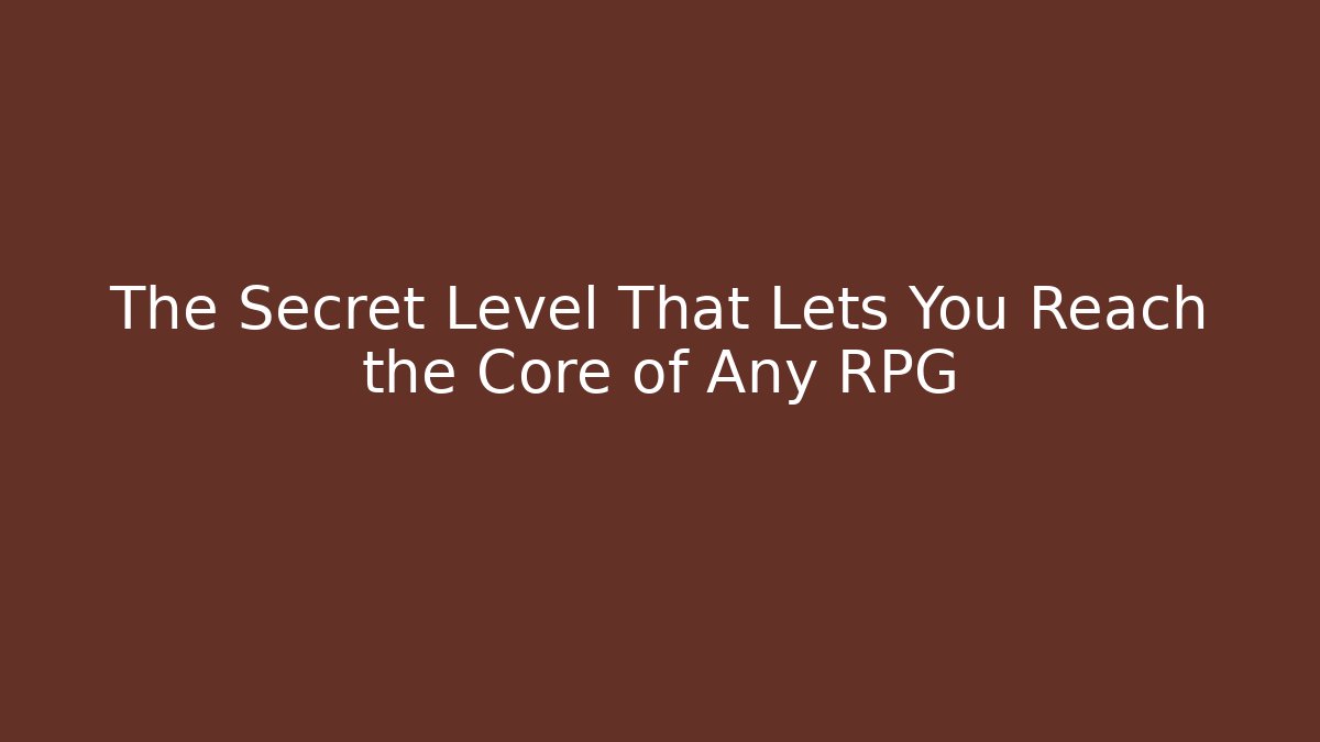 The Secret Level That Lets You Reach the Core of Any RPG