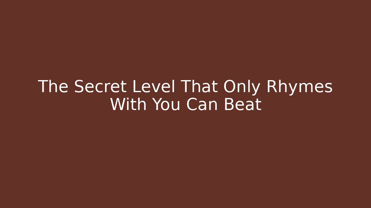 The Secret Level That Only Rhymes With You Can Beat