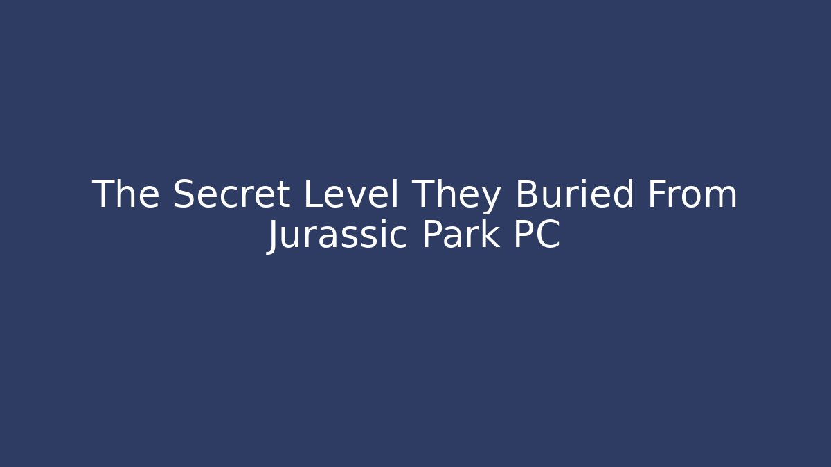 The Secret Level They Buried From Jurassic Park PC