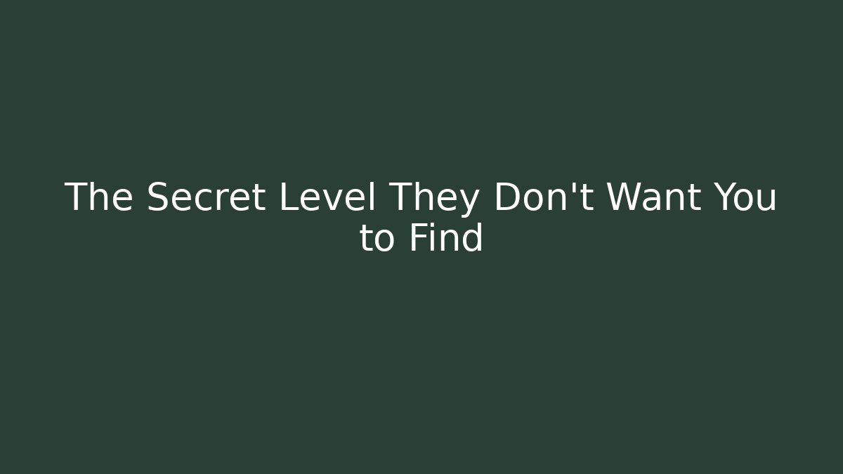 The Secret Level They Don't Want You to Find