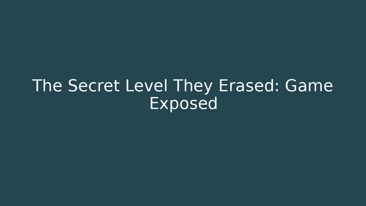 The Secret Level They Erased: Game Exposed