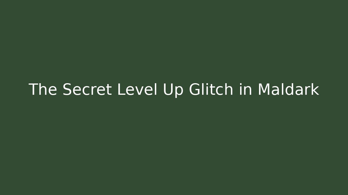 The Secret Level Up Glitch in Maldark