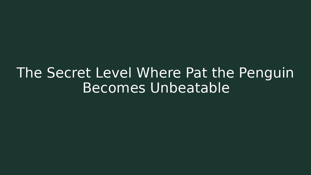 The Secret Level Where Pat the Penguin Becomes Unbeatable