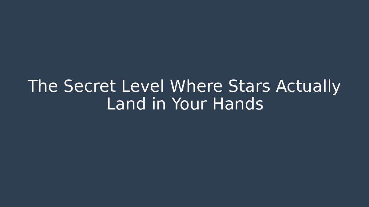 The Secret Level Where Stars Actually Land in Your Hands