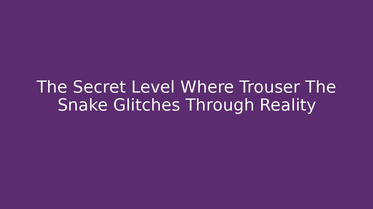 The Secret Level Where Trouser The Snake Glitches Through Reality