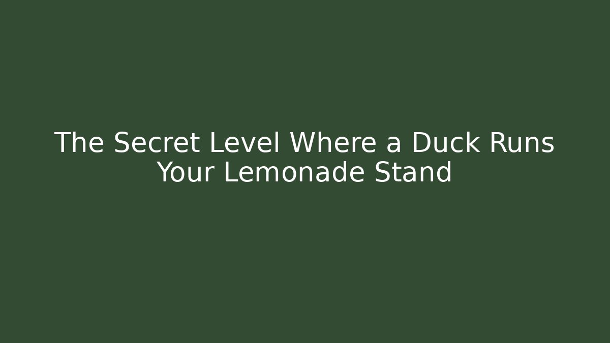 The Secret Level Where a Duck Runs Your Lemonade Stand