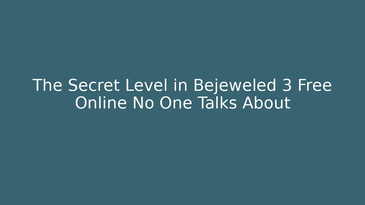 The Secret Level in Bejeweled 3 Free Online No One Talks About