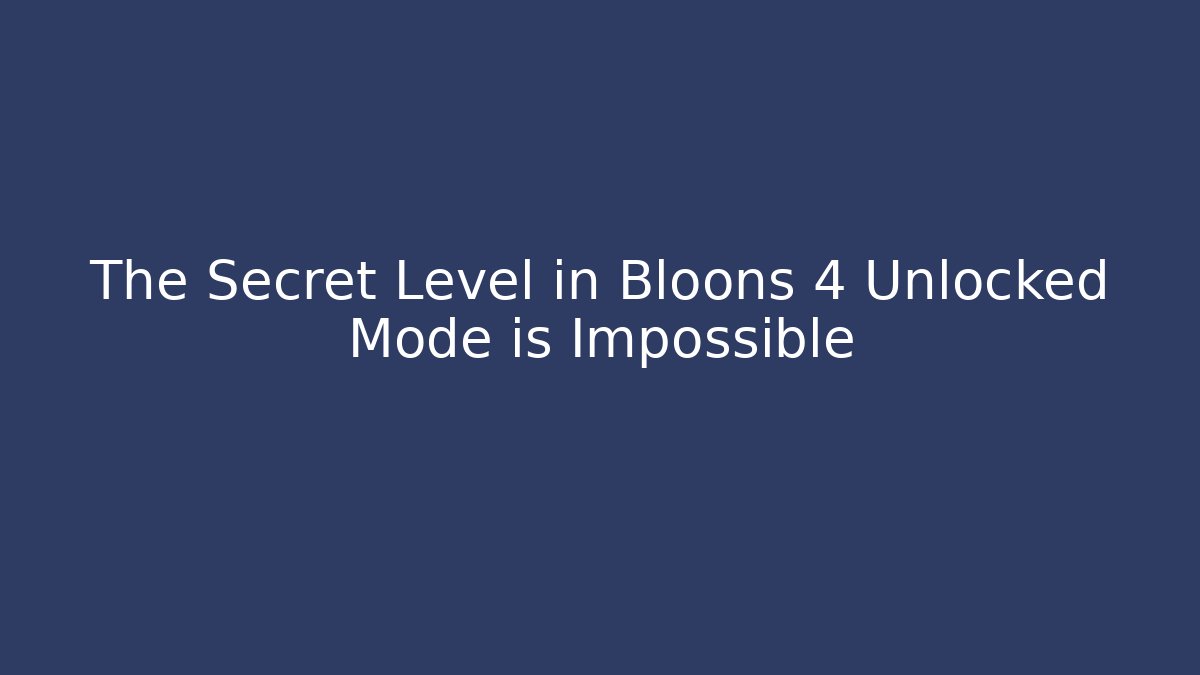 The Secret Level in Bloons 4 Unlocked Mode is Impossible - Critter Realm