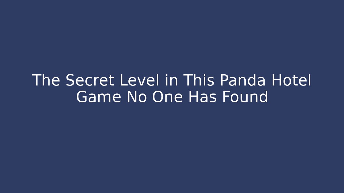 The Secret Level in This Panda Hotel Game No One Has Found
