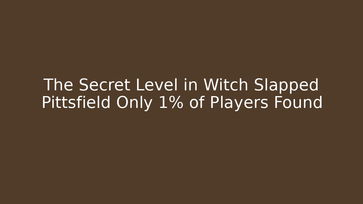 The Secret Level in Witch Slapped Pittsfield Only 1% of Players Found