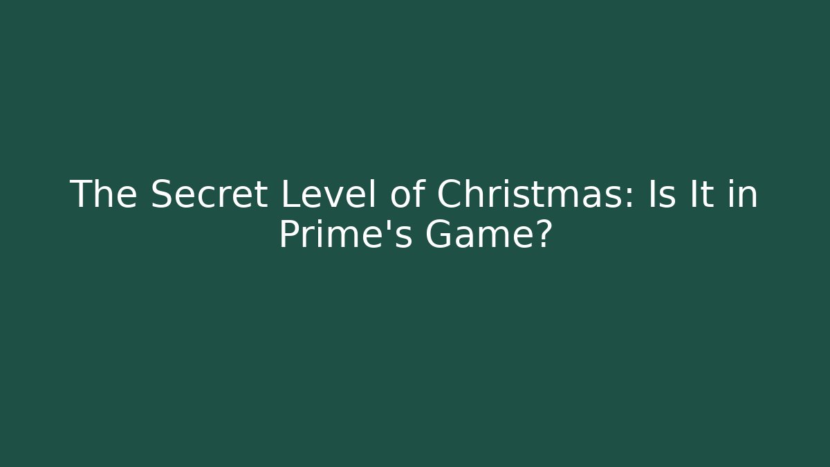 The Secret Level of Christmas: Is It in Prime's Game?