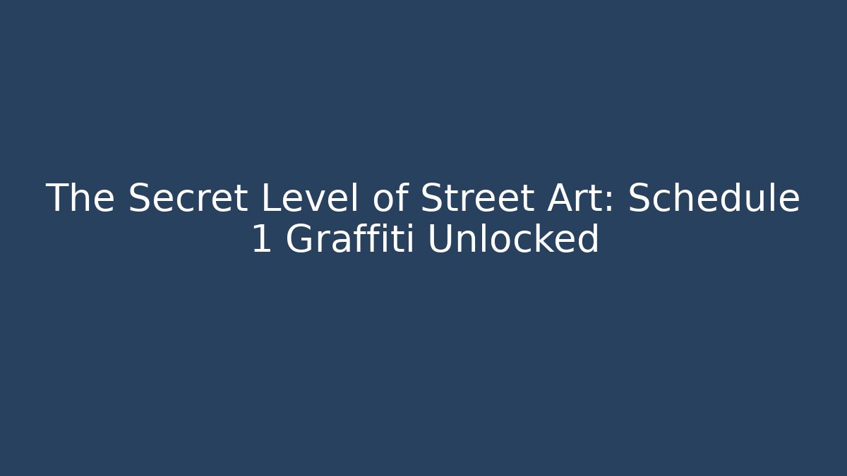 The Secret Level of Street Art: Schedule 1 Graffiti Unlocked