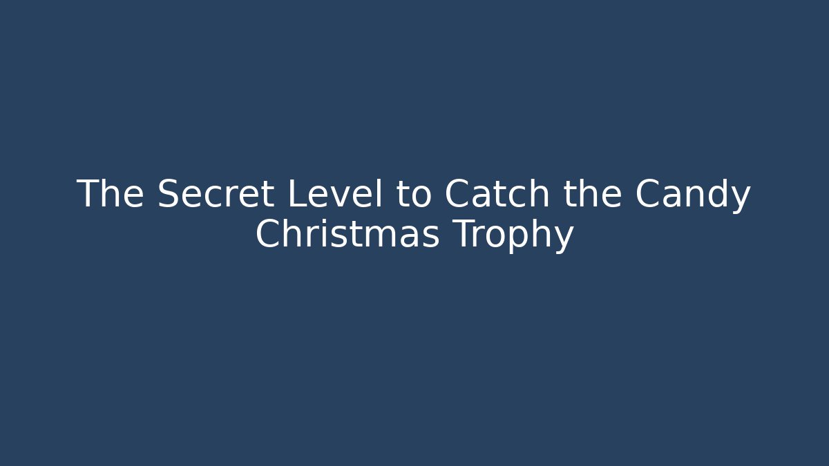 The Secret Level to Catch the Candy Christmas Trophy