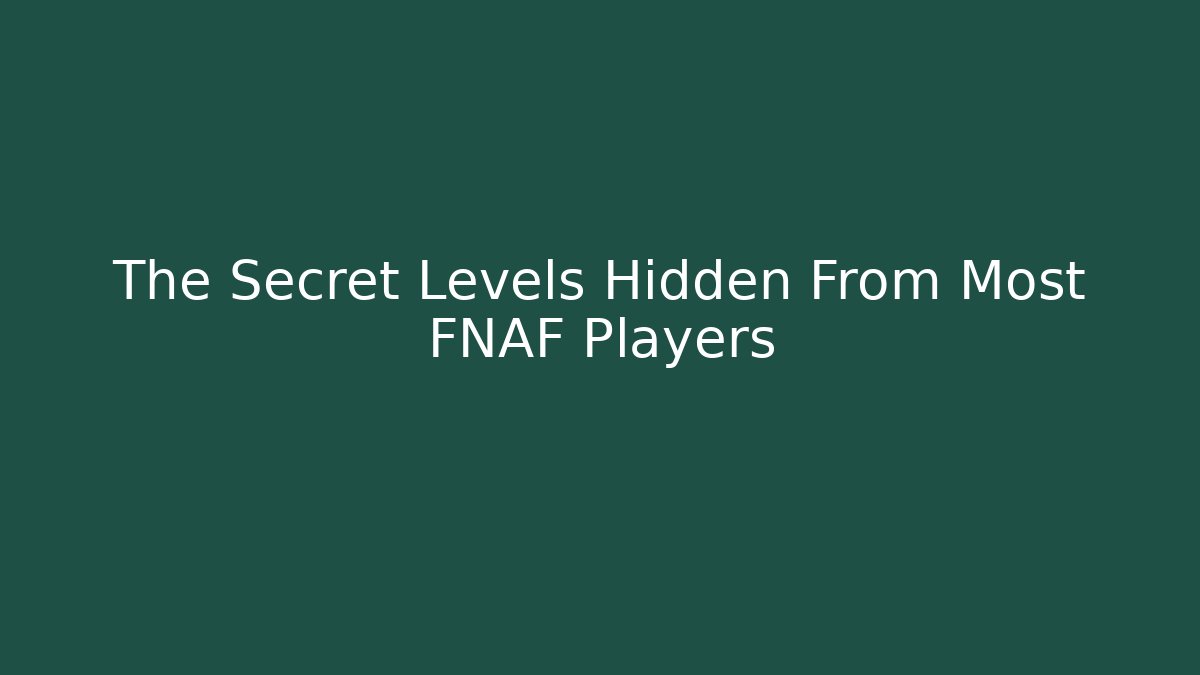 The Secret Levels Hidden From Most FNAF Players