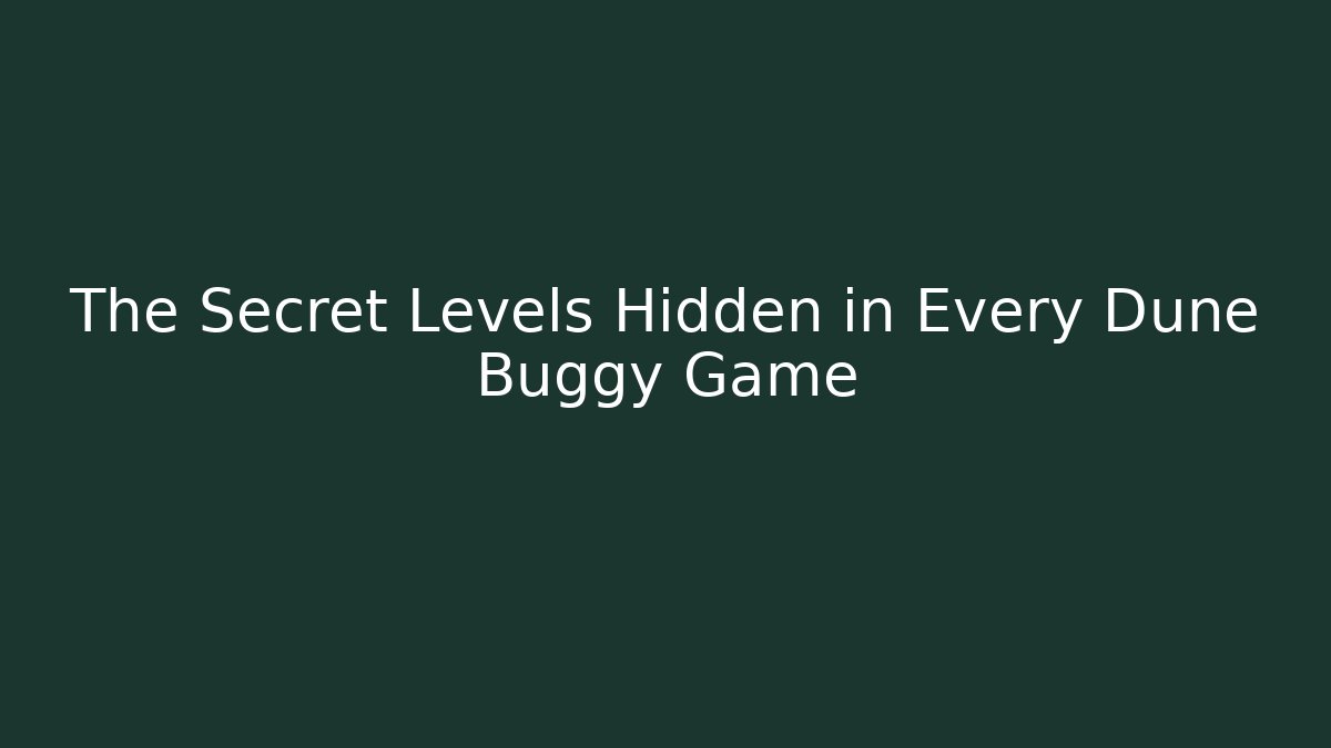 The Secret Levels Hidden in Every Dune Buggy Game