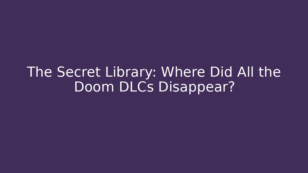 The Secret Library: Where Did All the Doom DLCs Disappear?