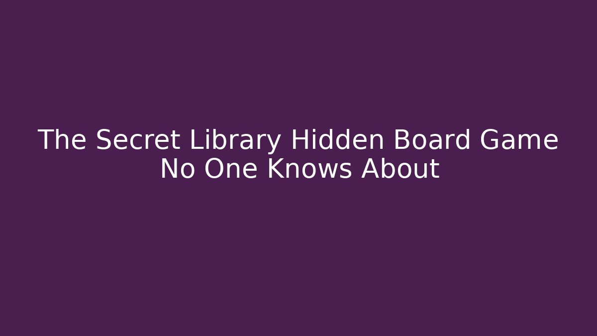 The Secret Library Hidden Board Game No One Knows About