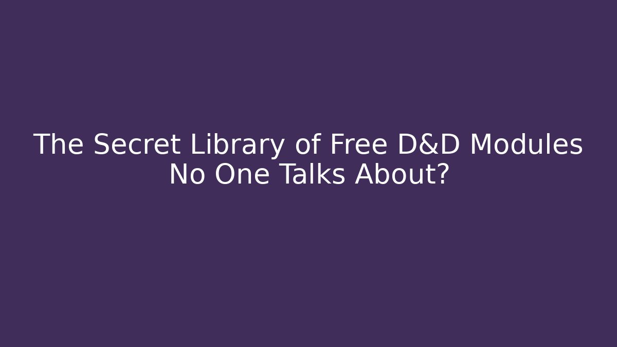 The Secret Library of Free D&D Modules No One Talks About?