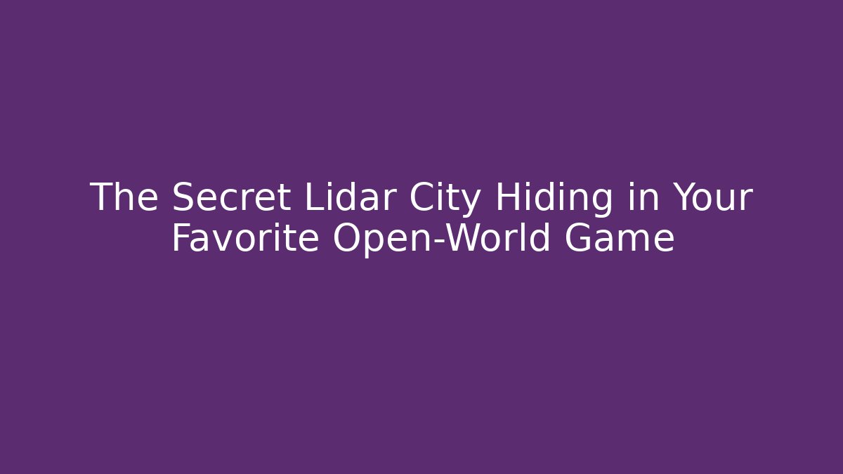 The Secret Lidar City Hiding in Your Favorite Open-World Game