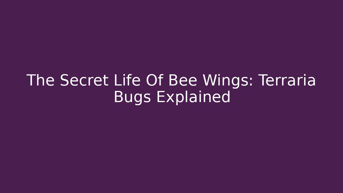 The Secret Life Of Bee Wings: Terraria Bugs Explained
