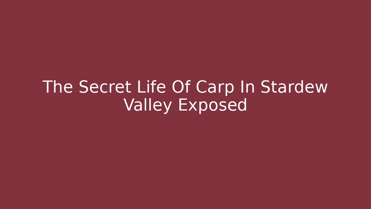 The Secret Life Of Carp In Stardew Valley Exposed