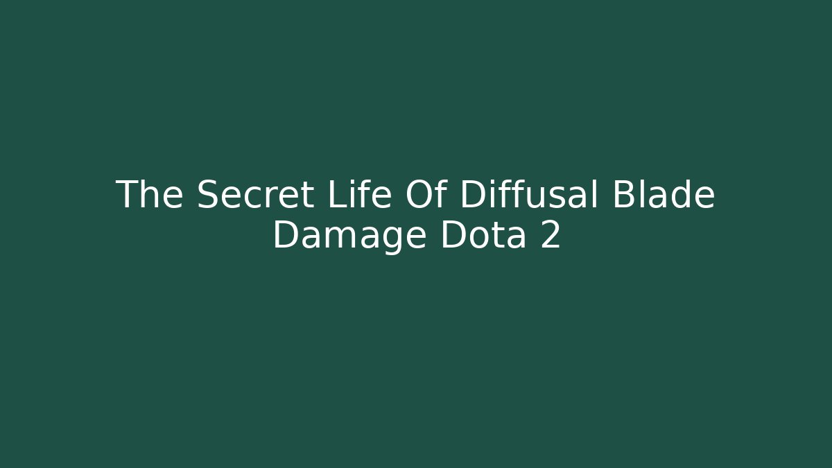 The Secret Life Of Diffusal Blade Damage Dota 2